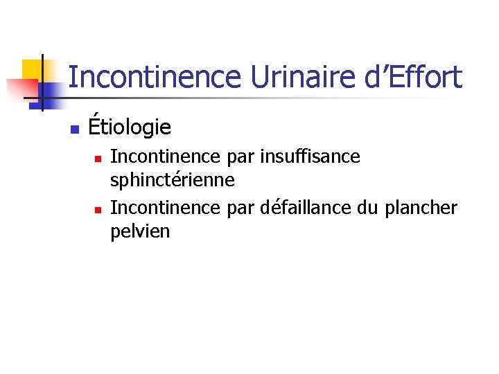 Incontinence Urinaire d’Effort n Étiologie n n Incontinence par insuffisance sphinctérienne Incontinence par défaillance