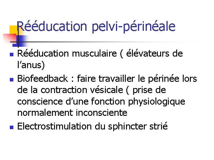 Rééducation pelvi-périnéale n n n Rééducation musculaire ( élévateurs de l’anus) Biofeedback : faire