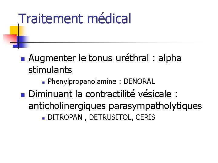 Traitement médical n Augmenter le tonus uréthral : alpha stimulants n n Phenylpropanolamine :