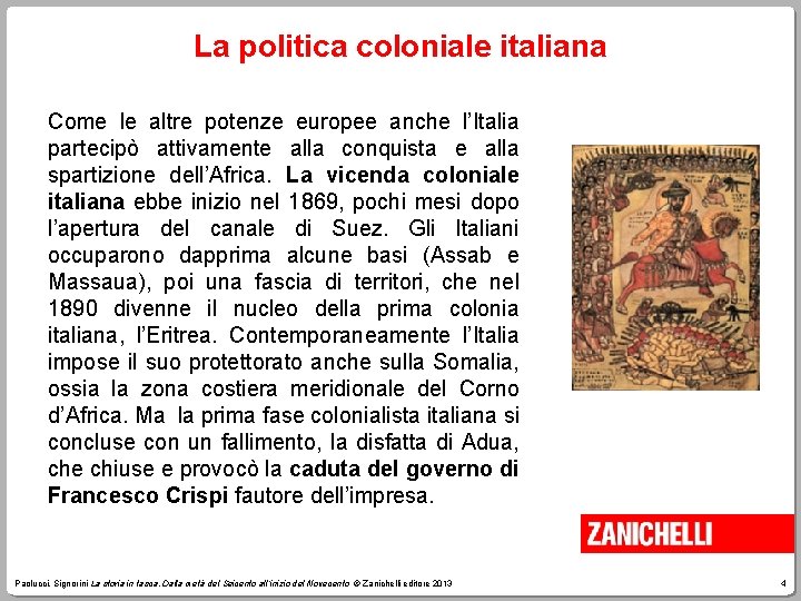 La politica coloniale italiana Come le altre potenze europee anche l’Italia partecipò attivamente alla