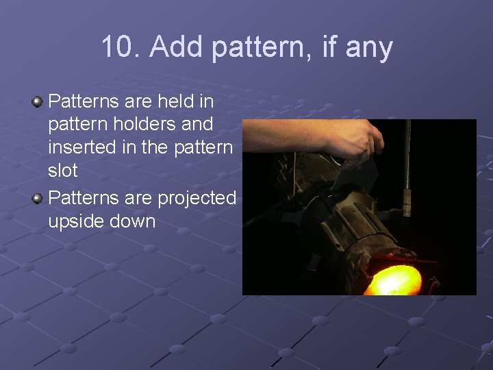 10. Add pattern, if any Patterns are held in pattern holders and inserted in