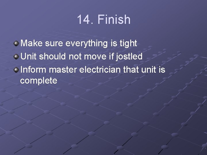 14. Finish Make sure everything is tight Unit should not move if jostled Inform