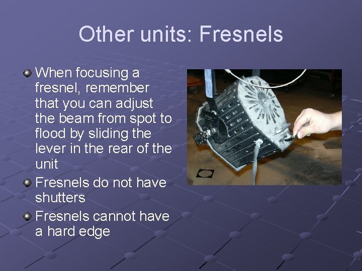 Other units: Fresnels When focusing a fresnel, remember that you can adjust the beam