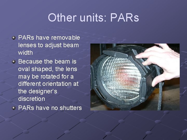 Other units: PARs have removable lenses to adjust beam width Because the beam is
