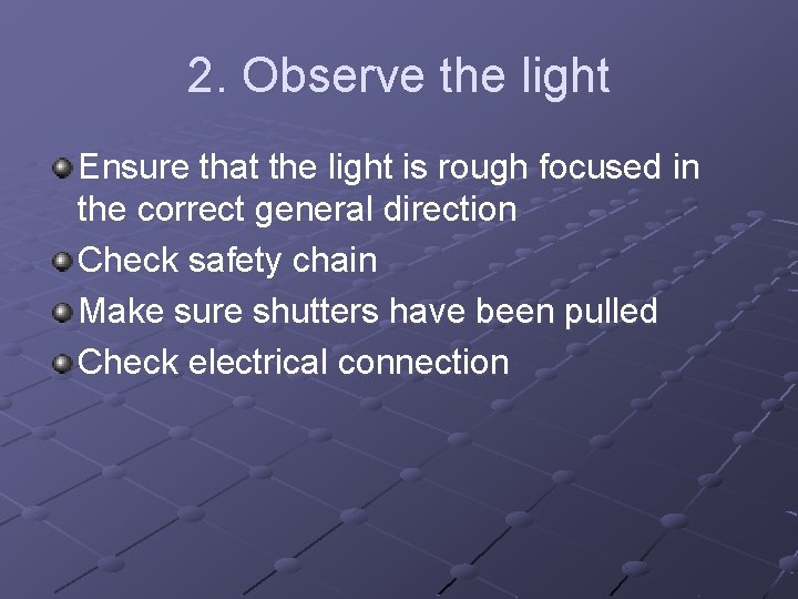 2. Observe the light Ensure that the light is rough focused in the correct