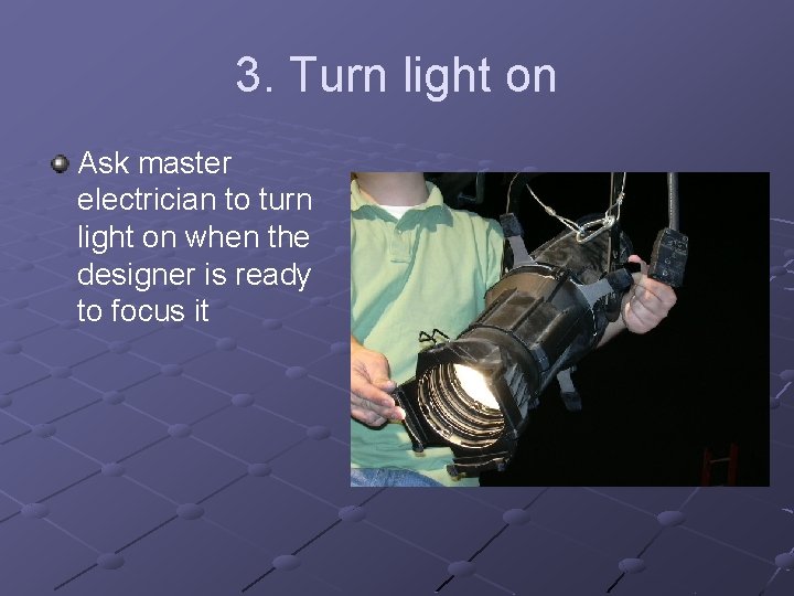 3. Turn light on Ask master electrician to turn light on when the designer