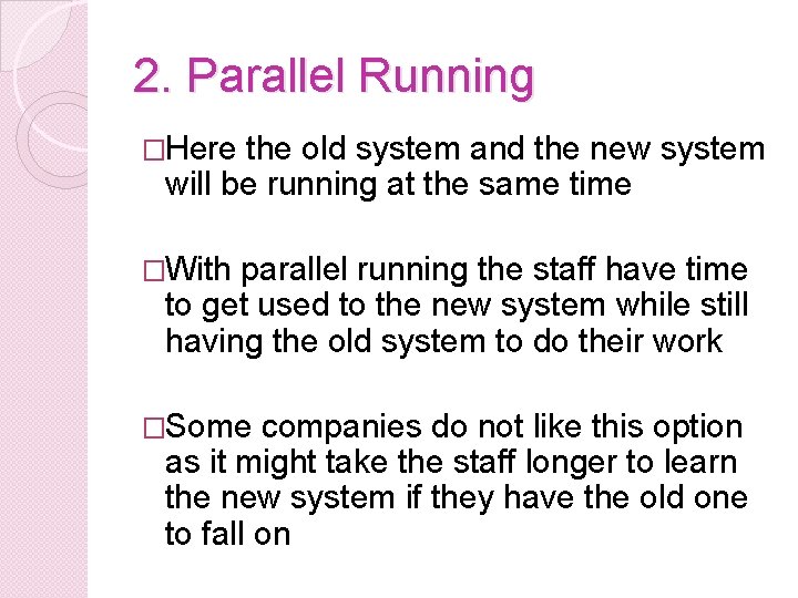 2. Parallel Running �Here the old system and the new system will be running