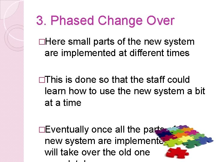 3. Phased Change Over �Here small parts of the new system are implemented at