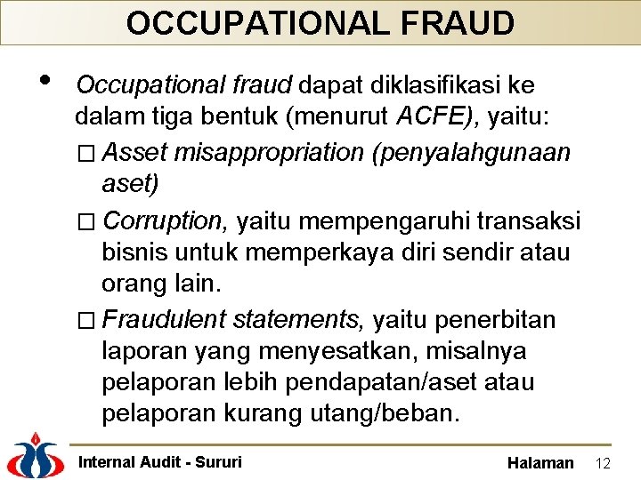 OCCUPATIONAL FRAUD • Occupational fraud dapat diklasifikasi ke dalam tiga bentuk (menurut ACFE), yaitu: