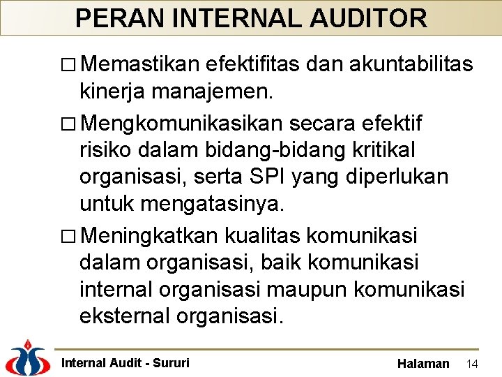 PERAN INTERNAL AUDITOR � Memastikan efektifitas dan akuntabilitas kinerja manajemen. � Mengkomunikasikan secara efektif