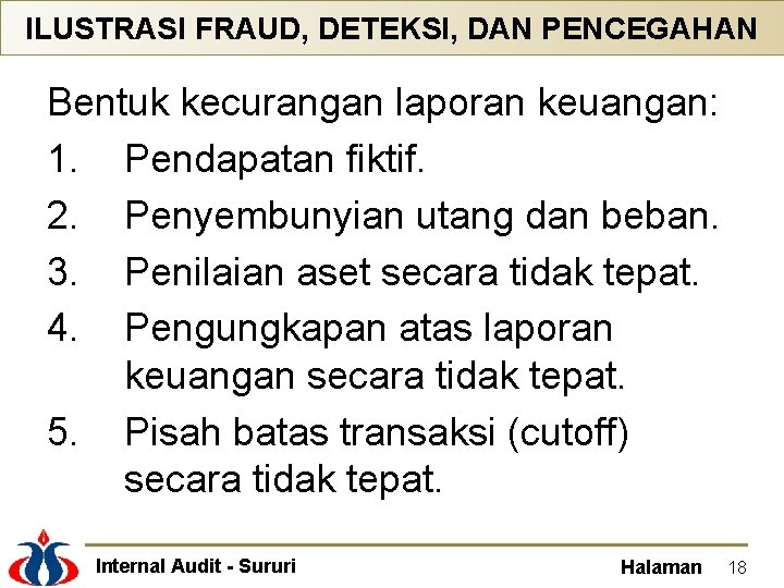 ILUSTRASI FRAUD, DETEKSI, DAN PENCEGAHAN Bentuk kecurangan laporan keuangan: 1. Pendapatan fiktif. 2. Penyembunyian