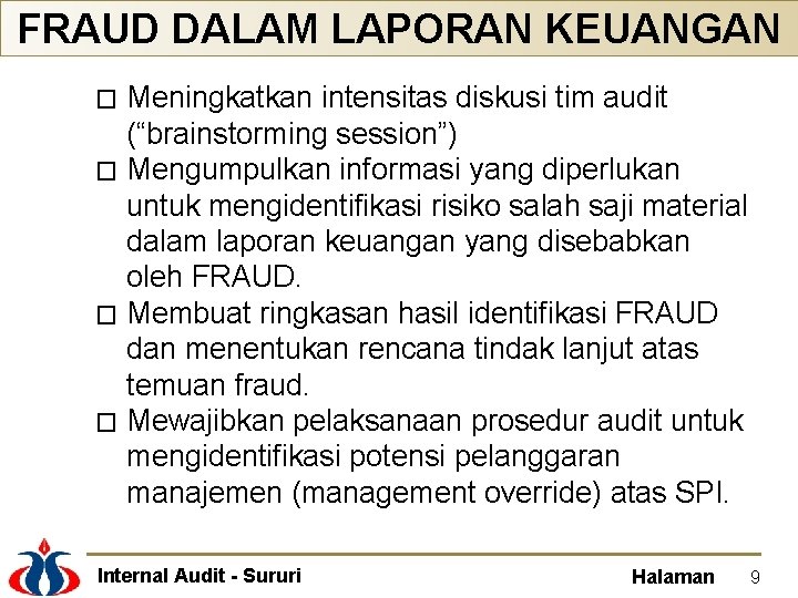 FRAUD DALAM LAPORAN KEUANGAN Meningkatkan intensitas diskusi tim audit (“brainstorming session”) � Mengumpulkan informasi