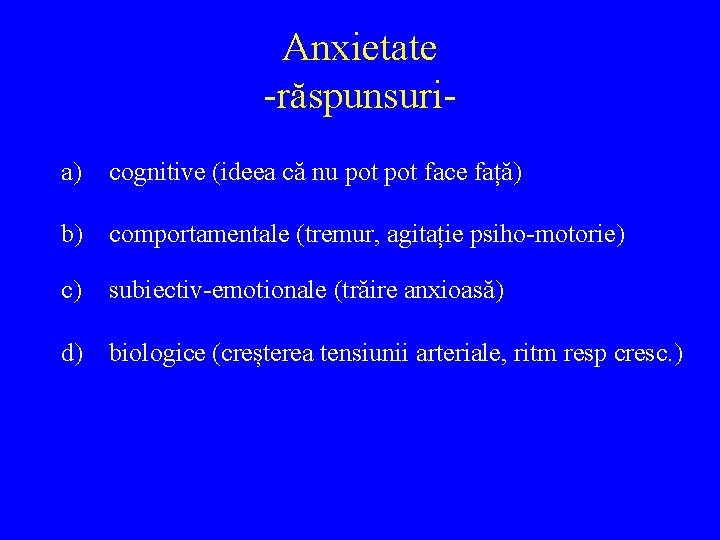 Anxietate -răspunsuria) cognitive (ideea că nu pot face față) b) comportamentale (tremur, agitație psiho-motorie)