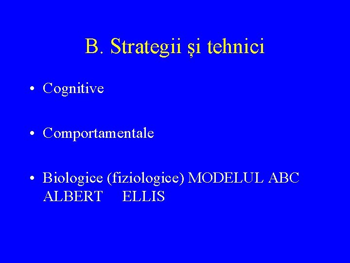 B. Strategii și tehnici • Cognitive • Comportamentale • Biologice (fiziologice) MODELUL ABC ALBERT