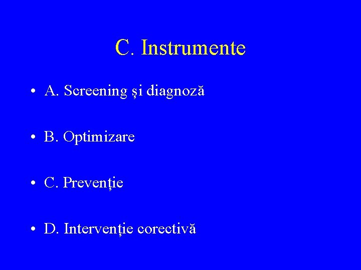 C. Instrumente • A. Screening și diagnoză • B. Optimizare • C. Prevenție •