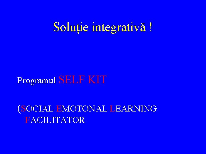 Soluție integrativă ! Programul SELF KIT (SOCIAL EMOTONAL LEARNING FACILITATOR 