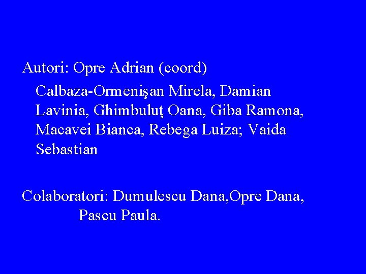 Autori: Opre Adrian (coord) Calbaza-Ormenişan Mirela, Damian Lavinia, Ghimbuluţ Oana, Giba Ramona, Macavei Bianca,