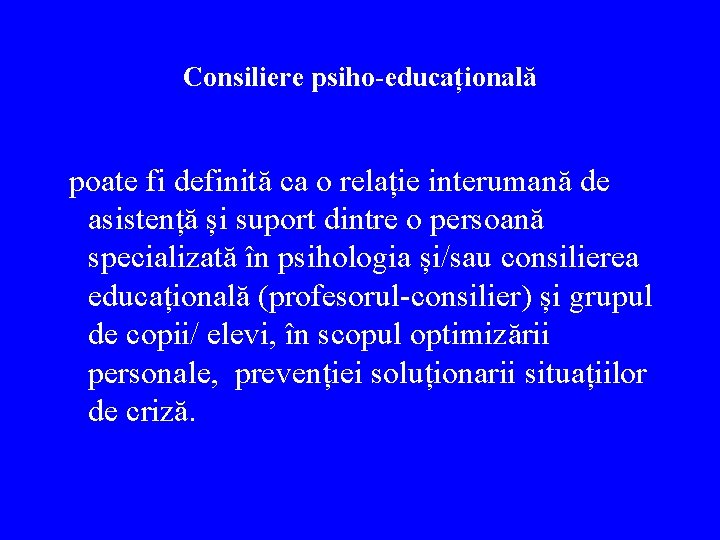 Consiliere psiho-educațională poate fi definită ca o relație interumană de asistență și suport dintre