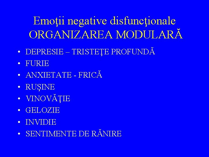 Emoţii negative disfuncţionale ORGANIZAREA MODULARĂ • • DEPRESIE – TRISTEŢE PROFUNDĂ FURIE ANXIETATE -