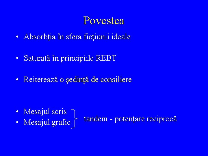 Povestea • Absorbţia în sfera ficţiunii ideale • Saturată în principiile REBT • Reiterează