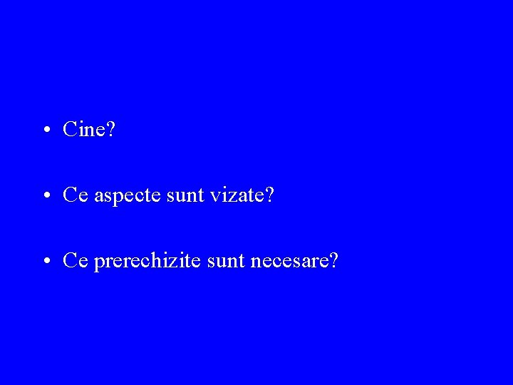  • Cine? • Ce aspecte sunt vizate? • Ce prerechizite sunt necesare? 