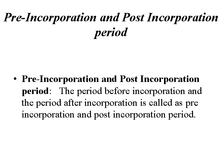 Pre-Incorporation and Post Incorporation period • Pre-Incorporation and Post Incorporation period: The period before