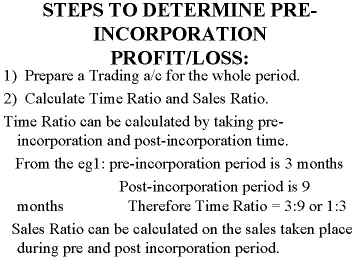STEPS TO DETERMINE PREINCORPORATION PROFIT/LOSS: 1) Prepare a Trading a/c for the whole period.