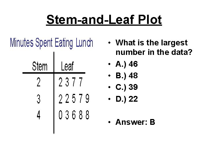 Stem-and-Leaf Plot • What is the largest number in the data? • A. )