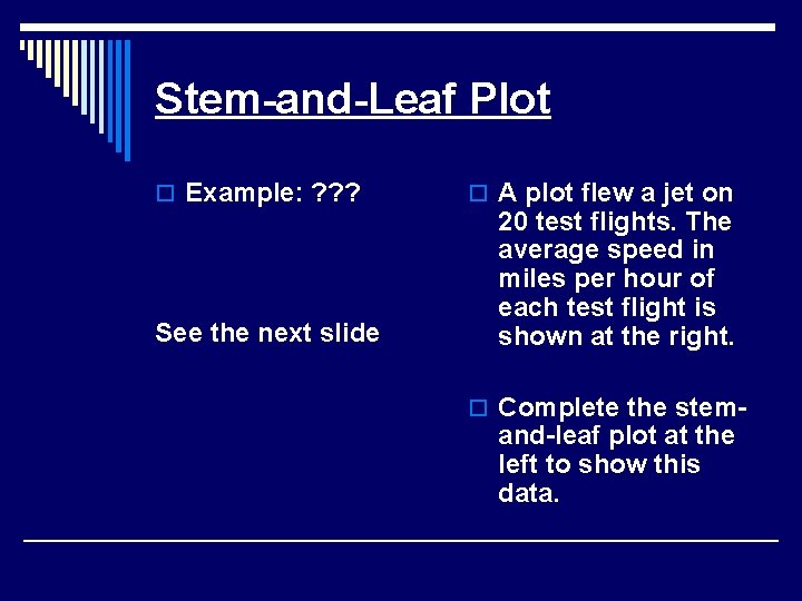 Stem-and-Leaf Plot o Example: ? ? ? See the next slide o A plot