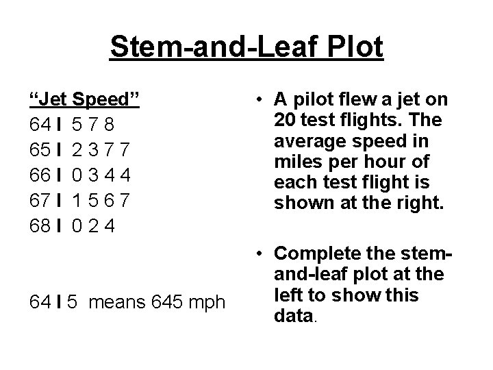 Stem-and-Leaf Plot “Jet Speed” 64 I 5 7 8 65 I 2 3 7