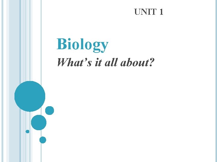 UNIT 1 Biology What’s it all about? 