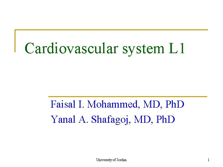 Cardiovascular system L 1 Faisal I. Mohammed, MD, Ph. D Yanal A. Shafagoj, MD,