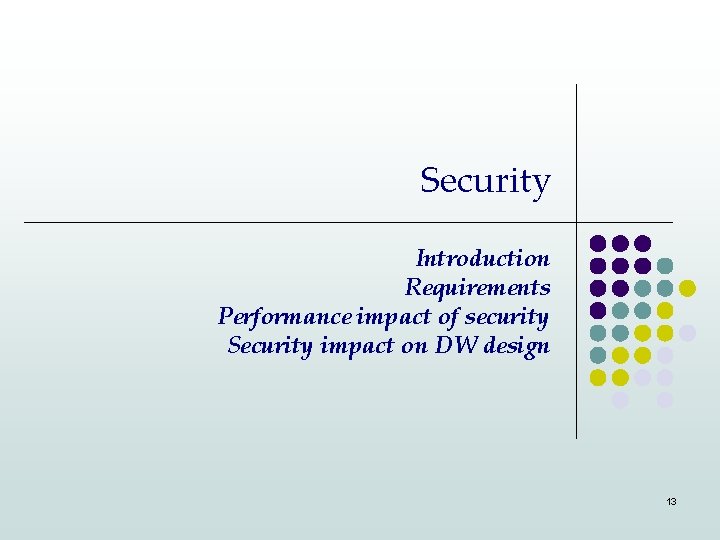 Security Introduction Requirements Performance impact of security Security impact on DW design 13 