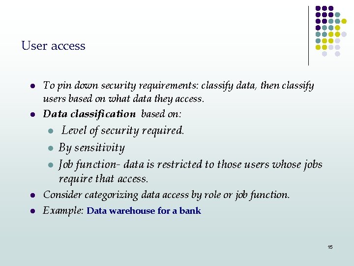 User access l l To pin down security requirements: classify data, then classify users