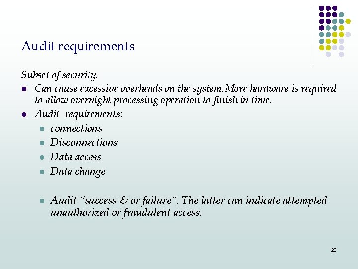 Audit requirements Subset of security. l Can cause excessive overheads on the system. More