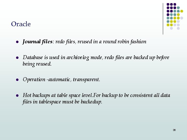 Oracle l l Journal files: redo files, reused in a round robin fashion Database