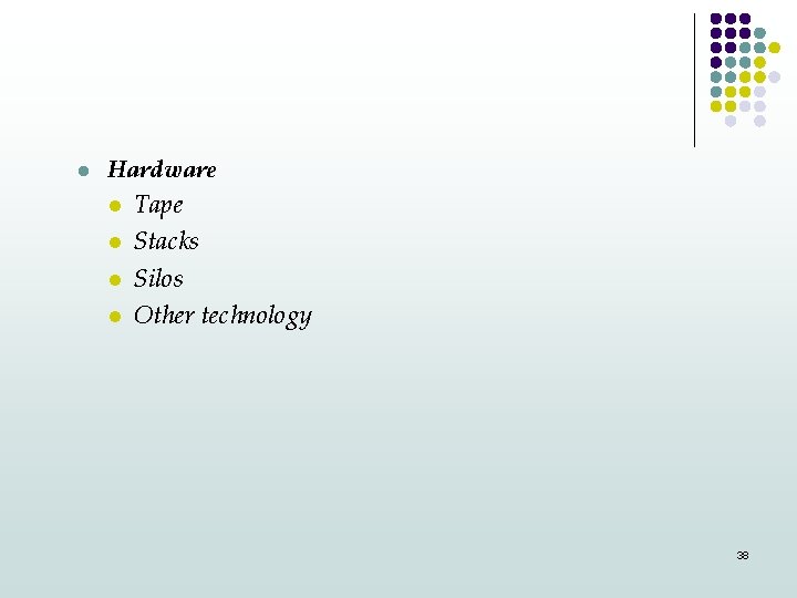 l Hardware l Tape l l l Stacks Silos Other technology 38 