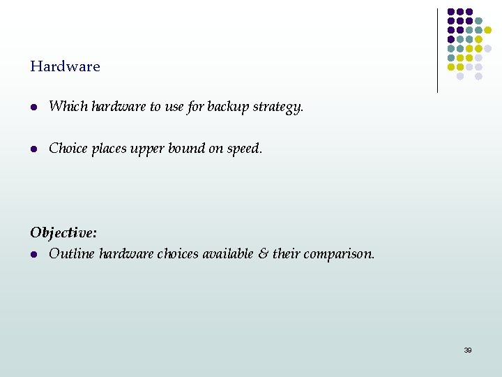 Hardware l Which hardware to use for backup strategy. l Choice places upper bound