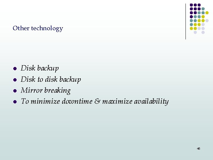 Other technology l l Disk backup Disk to disk backup Mirror breaking To minimize