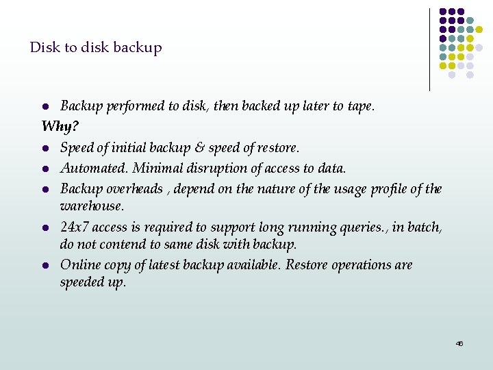 Disk to disk backup Backup performed to disk, then backed up later to tape.