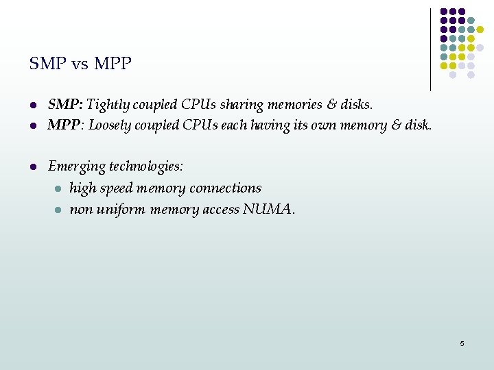 SMP vs MPP l l l SMP: Tightly coupled CPUs sharing memories & disks.