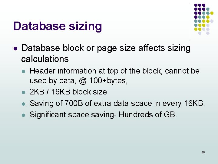 Database sizing l Database block or page size affects sizing calculations l l Header