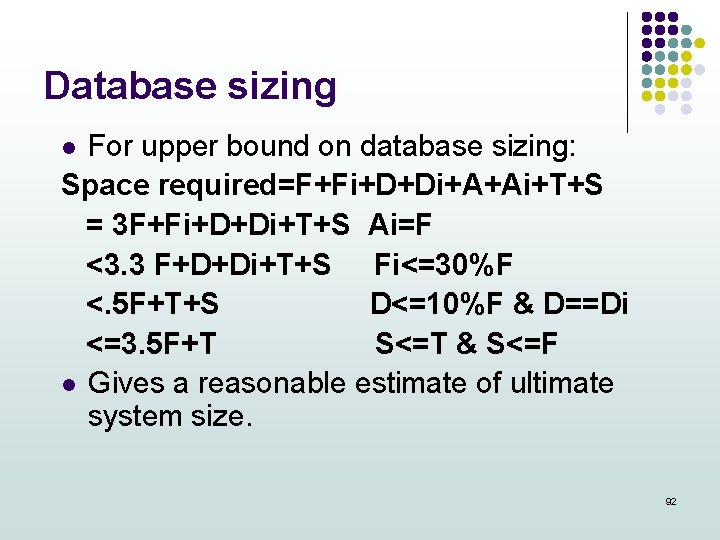 Database sizing For upper bound on database sizing: Space required=F+Fi+D+Di+A+Ai+T+S = 3 F+Fi+D+Di+T+S Ai=F