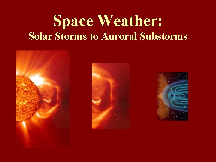 Space Weather: Solar Storms to Auroral Substorms 