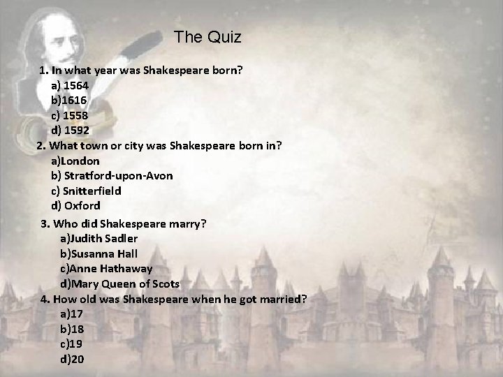 The Quiz 1. In what year was Shakespeare born? a) 1564 b)1616 c) 1558