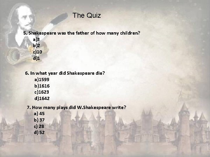 The Quiz 5. Shakespeare was the father of how many children? a)3 b)2 c)10