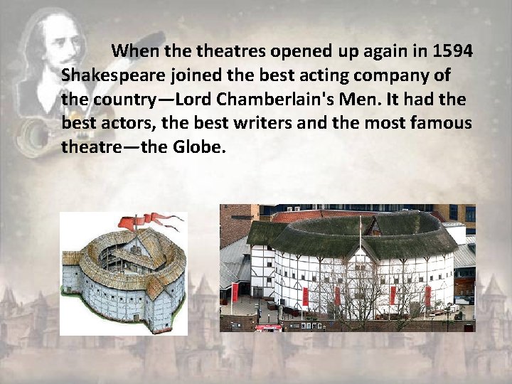 When theatres opened up again in 1594 Shakespeare joined the best acting company of