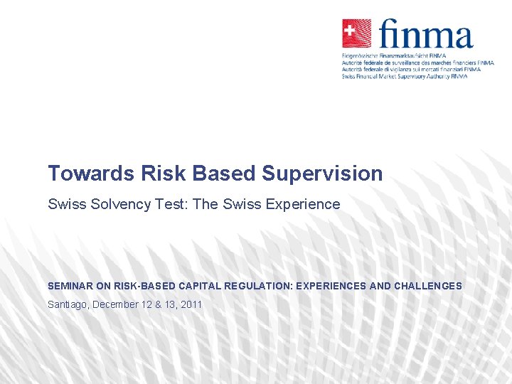 Towards Risk Based Supervision Swiss Solvency Test: The Swiss Experience SEMINAR ON RISK-BASED CAPITAL