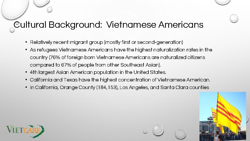 Cultural Background: Vietnamese Americans • Relatively recent migrant group (mostly first or second-generation) •