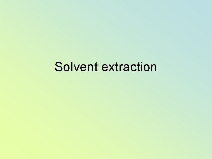 Solvent extraction 